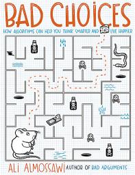 Icon image Bad Choices: How Algorithms Can Help You Think Smarter and Live Happier