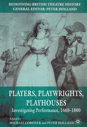 Icon image Players, Playwrights, Playhouses: Investigating Performance, 1660–1800