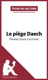 Icon image Le piège Daech de Pierre-Jean Luizard (Fiche de lecture): Analyse complète et résumé détaillé de l'oeuvre