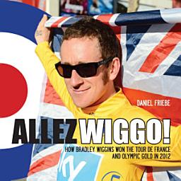 Icon image Allez Wiggo!: How Bradley Wiggins won the Tour de France and Olympic gold in 2012