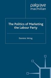 Icon image The Politics of Marketing the Labour Party