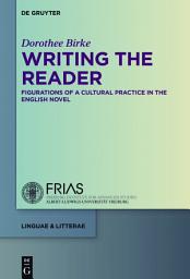 Icon image Writing the Reader: Configurations of a Cultural Practice in the English Novel