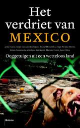 Icon image Het verdriet van Mexico: ooggetuigenverslagen uit een wetteloos land