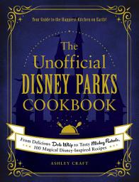 Icon image The Unofficial Disney Parks Cookbook: From Delicious Dole Whip to Tasty Mickey Pretzels, 100 Magical Disney-Inspired Recipes