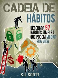 Icon image Cadeia De Hábitos: Descubra 97 Hábitos Simples Que Podem Mudar Sua Vida