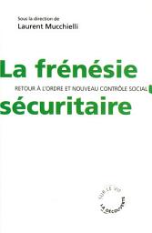 Icon image La frénésie sécuritaire: Retour à l'ordre et nouveau contrôle social