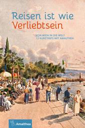 Icon image Reisen ist wie Verliebtsein: Von Wien in die Welt. 12 Kurztrips mit Amalthea