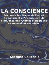 Icon image La conscience: découvrir les étapes de l'esprit: Du conscient à l'inconscient, de l'influence des rythmes biologiques au sommeil et aux rêves