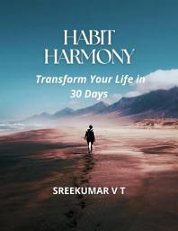 Icon image Habit Harmony: Transform Your Life in 30 Days