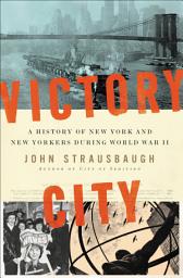 Icon image Victory City: A History of New York and New Yorkers during World War II