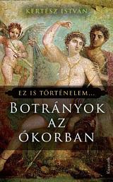 Icon image Botrányok az ókorban: Ez is történelem…