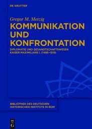 Icon image Kommunikation und Konfrontation: Diplomatie und Gesandtschaftswesen Kaiser Maximilians I. (1486–1519)