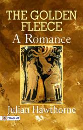 Icon image The Golden Fleece: A Romance: The Golden Fleece: A Romance – Julian Hawthorne's Mythical Tale