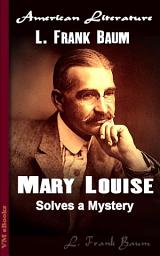 Icon image Mary Louise Solves a Mystery: American Literature