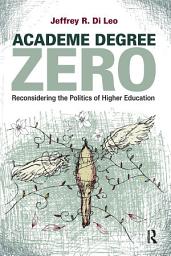 Icon image Academe Degree Zero: Reconsidering the Politics of Higher Education