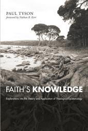 Icon image Faith's Knowledge: Explorations into the Theory and Application of Theological Epistemology