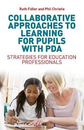 Icon image Collaborative Approaches to Learning for Pupils with PDA: Strategies for Education Professionals