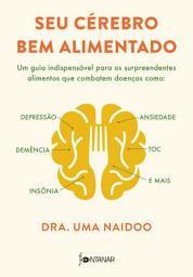 Icon image Seu cérebro bem alimentado: Um guia indispensável para os surpreendentes alimentos que combatem distúrbios como depressão, ansiedade, demência, TOC, insônia e mais