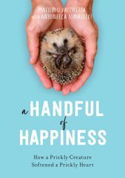 Icon image A Handful of Happiness: How a Prickly Creature Softened a Prickly Heart