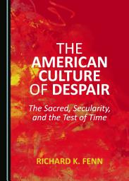 Icon image The American Culture of Despair: The Sacred, Secularity, and the Test of Time