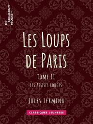 Icon image Les Loups de Paris: Tome II - Les Assises rouges