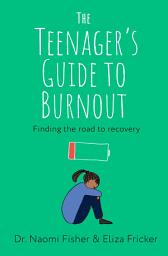 Icon image The Teenager's Guide to Burnout: Finding the Road to Recovery