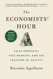 Icon image The Economists' Hour: False Prophets, Free Markets, and the Fracture of Society