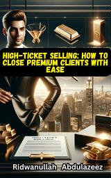 Icon image High-Ticket Selling: How to close premium clients with ease