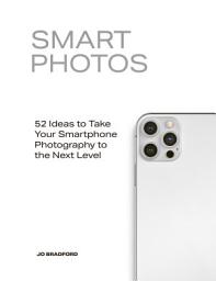 Icon image Smart Photos: 52 Ideas To Take Your Smartphone Photography to the Next Level