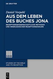 Icon image Aus dem Leben des Buches Jona: Rezeptionswissenschaftliche Methodik und innerjüdischer Rezeptionsdiskurs