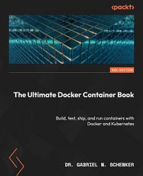 Icon image The Ultimate Docker Container Book: Build, test, ship, and run containers with Docker and Kubernetes, Edition 3