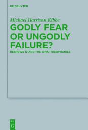 Icon image Godly Fear or Ungodly Failure?: Hebrews 12 and the Sinai Theophanies