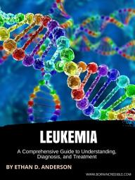 Icon image Leukemia: A Comprehensive Guide to Understanding, Diagnosis, and Treatment