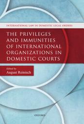 Icon image The Privileges and Immunities of International Organizations in Domestic Courts