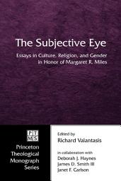 Icon image The Subjective Eye: Essays in Culture, Religion, and Gender in Honor of Margaret R. Miles