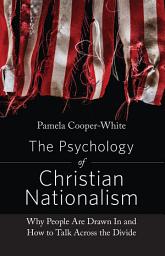 Icon image The Psychology of Christian Nationalism: Why People Are Drawn In and How to Talk Across the Divide