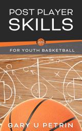 Icon image Post Player Skills for Youth Basketball: Basics of Post Play, Post Moves, Drills, and All-Around Skill Development!