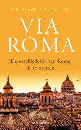 Icon image Via Roma: de geschiedenis van Rome in 50 straten