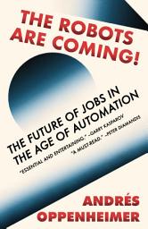 Icon image The Robots Are Coming!: The Future of Jobs in the Age of Automation