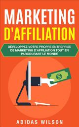 Icon image Marketing d'affiliation: Développez votre propre entreprise de marketing d'affiliation tout en parcourant le monde