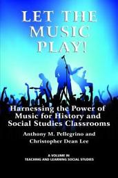 Icon image Let the Music Play!: Harnessing the Power of Music for History and Social Studies Classrooms