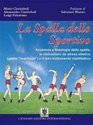 Icon image La spalla dello Sportivo: Anatomia e fisiologia della spalla, le disfunzioni da stress atletico (gesto “overhead”) e il loro trattamento riabilitativo