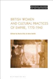 Icon image British Women and Cultural Practices of Empire, 1770-1940