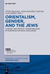 Icon image Orientalism, Gender, and the Jews: Literary and Artistic Transformations of European National Discourses