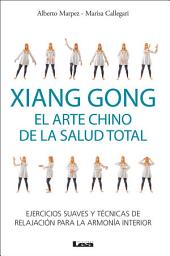 Icon image Xiang Gong, el arte chino de la salud total: Ejercicios suaves y técnicas de relajación para la armonía interior.