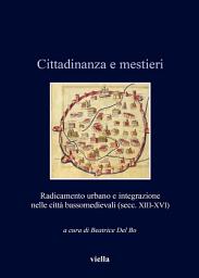 Icon image Cittadinanza e mestieri: Radicamento urbano e integrazione nelle città bassomedievali (secc. XIII-XVI)