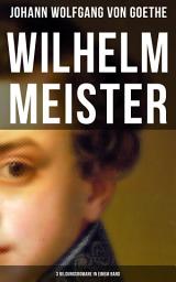 Icon image Wilhelm Meister (3 Bildungsromane in einem Band): Künstlerromane: Die Leidenschaft des Schauspiels, Die Liebe zu einer vergebten Frau & Die Pilgerreise