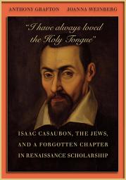 Icon image “I have always loved the Holy Tongue”: Isaac Casaubon, the Jews, and a Forgotten Chapter in Renaissance Scholarship