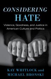 Icon image Considering Hate: Violence, Goodness, and Justice in American Culture and Politics