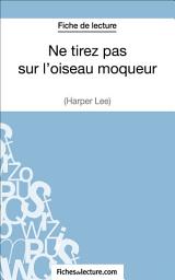 Icon image Ne tirez pas sur l'oiseau moqueur d'Harper Lee (Fiche de lecture): Analyse complète de l'oeuvre